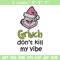 Dont kill my vibe Embroidery Design, Grinch Embroidery,Embroidery File, Chrismas Embroidery,Anime shirt,Digital download.jpg