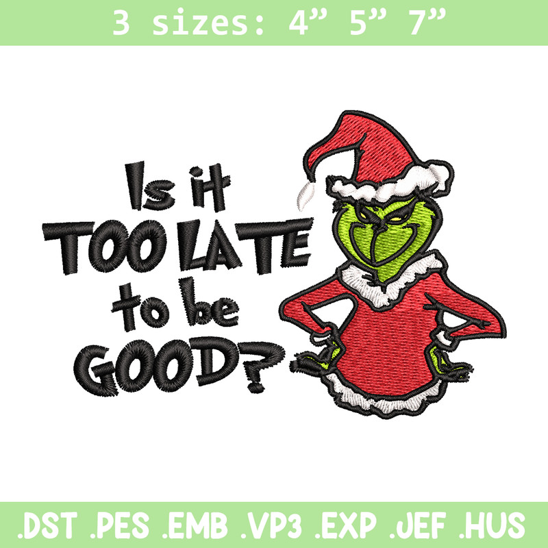 Is It Too Late To be Good Grinch Embroidery design, Grinch christmas Embroidery, Grinch design, Instant download..jpg