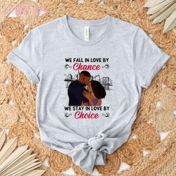 we fall in love by chance: inspirational love t-shirt, destiny and romance top, true love apparel