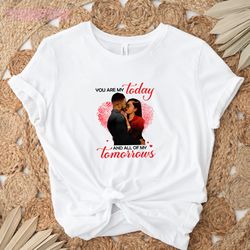 you are my today: couple matching t-shirt, love and relationships tee, anniversary gift