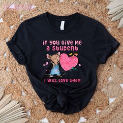 if you give me a student i will love them valentine mouse: funny valentine t-shirt, cute mouse design, teacher humor tee