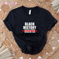 black history periodt: african american history month shirt, empowering tees for black pride, black culture appreciation