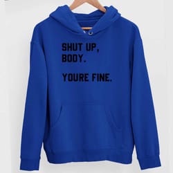 shutup body you're fine hoodie sweatshirt blue