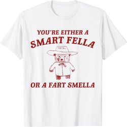 you're either a smart fella or a fart smella t-shirt