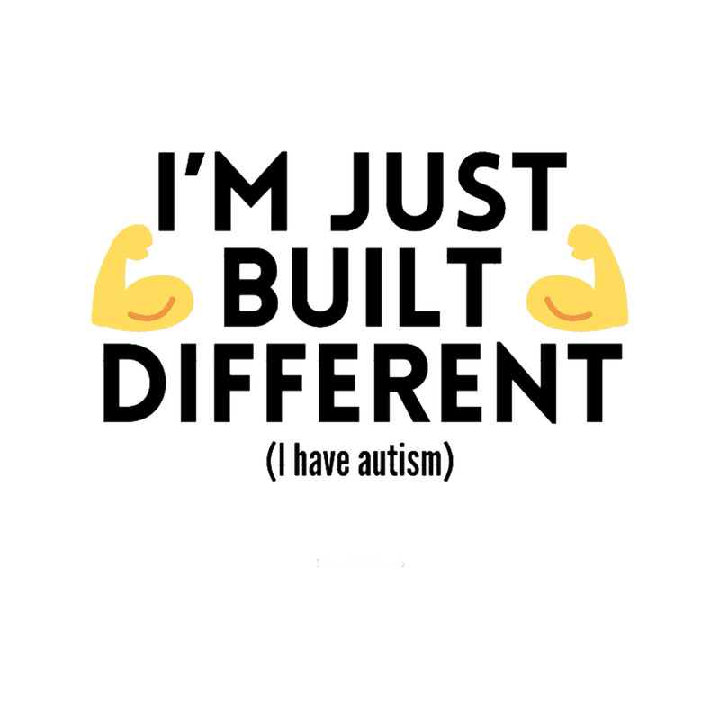 IM JUST BUILT DIFFERENT (I have autism) .png