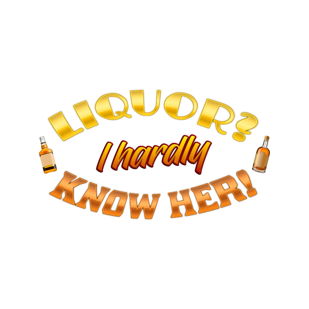 Liquor I hardly know her!.png