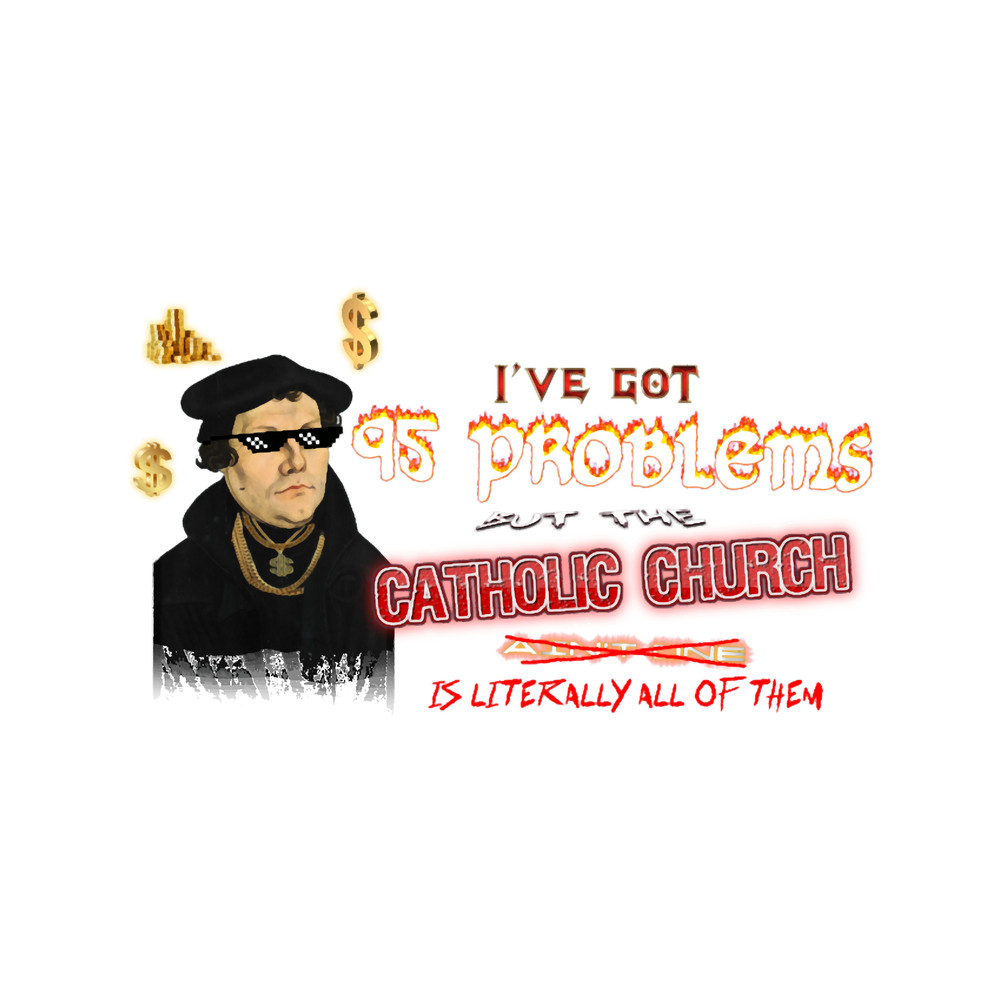 Martin Luther I_ve Got 95 Problems (but the catholic church is literally all of them)T-Shir.png