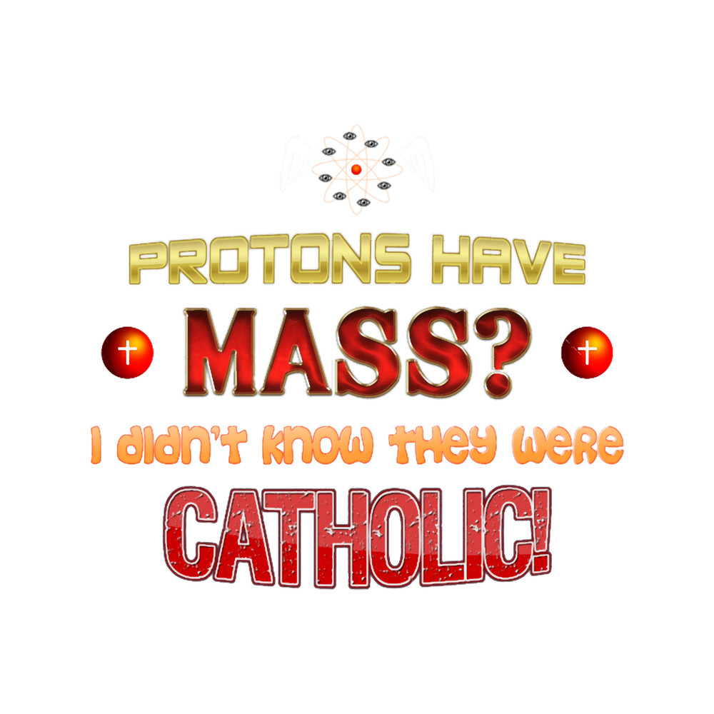 Protons have mass I didn_t know they were Catholic science Physics pun.png