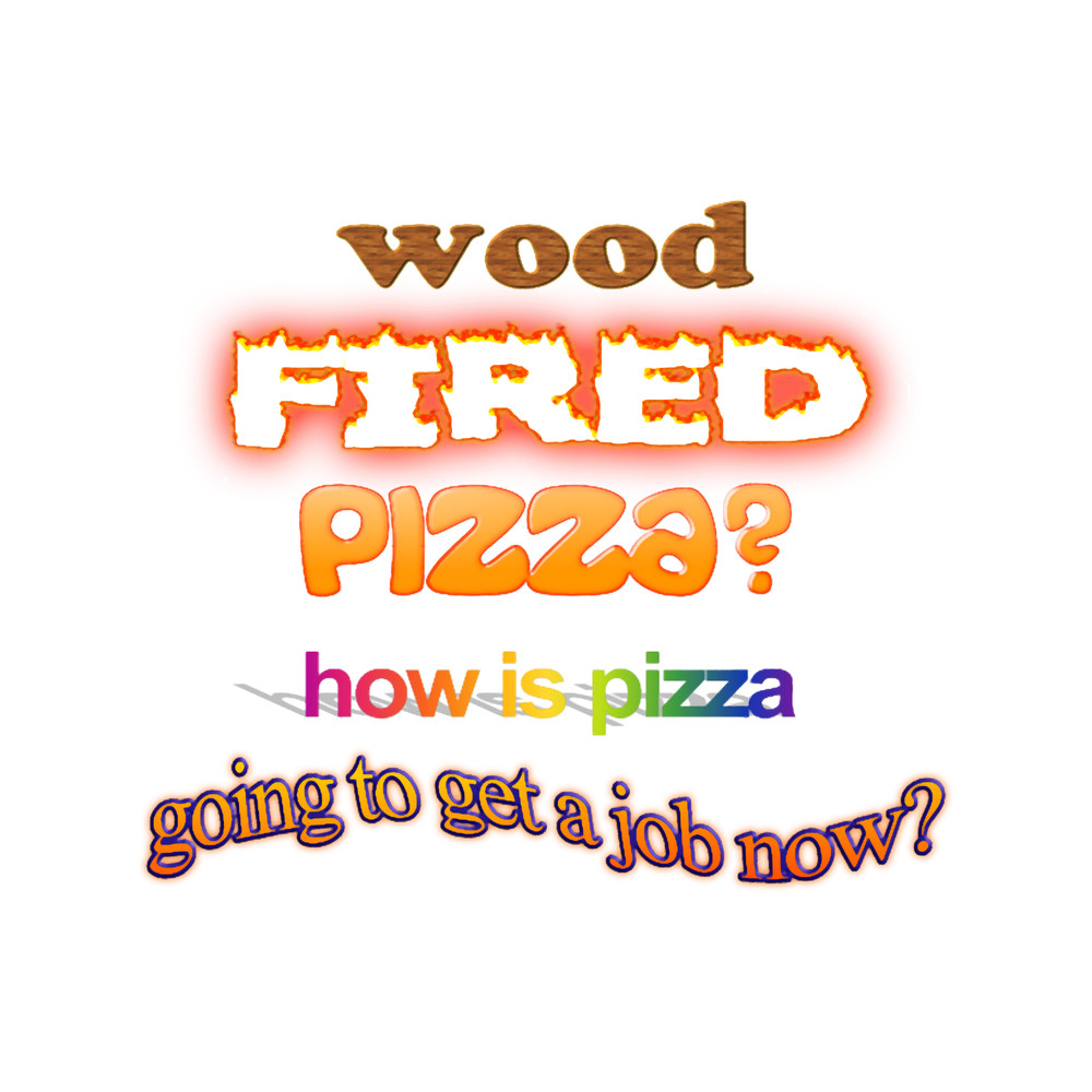 Wood Fired Pizza - How Is Pizza Going To Get A Job Now - Dad Joke Pun.png