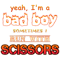 Yeah I_m a Bad Boy, Sometimes I Run With Scissors.png