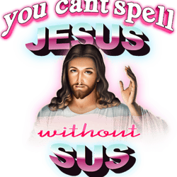 you cant spell jesus without sus