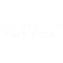having a huge penis is cool