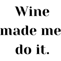wine made me do it.