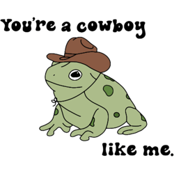 youre a cowboy (frog) like me.