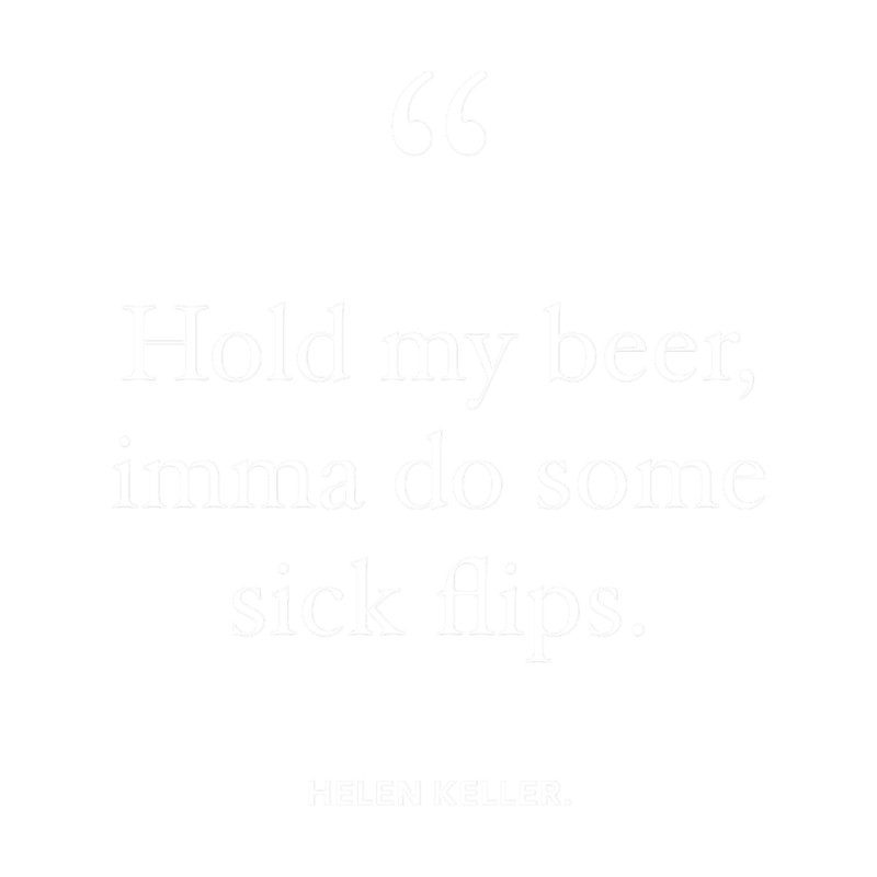 Helen Keller - Hold My Beer.png