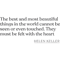 Helen Keller - The best and most beautiful things in the world cannot be seen or even touched. They .png