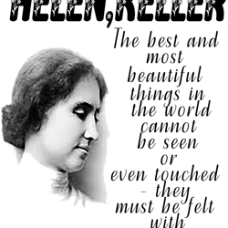 helen kellerthe best and most beautiful things in the world cannot be seen or even touchedthey