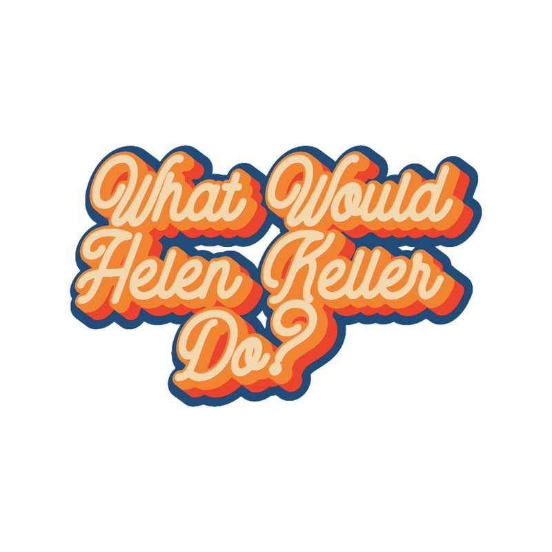 What would Helen Keller do  .png