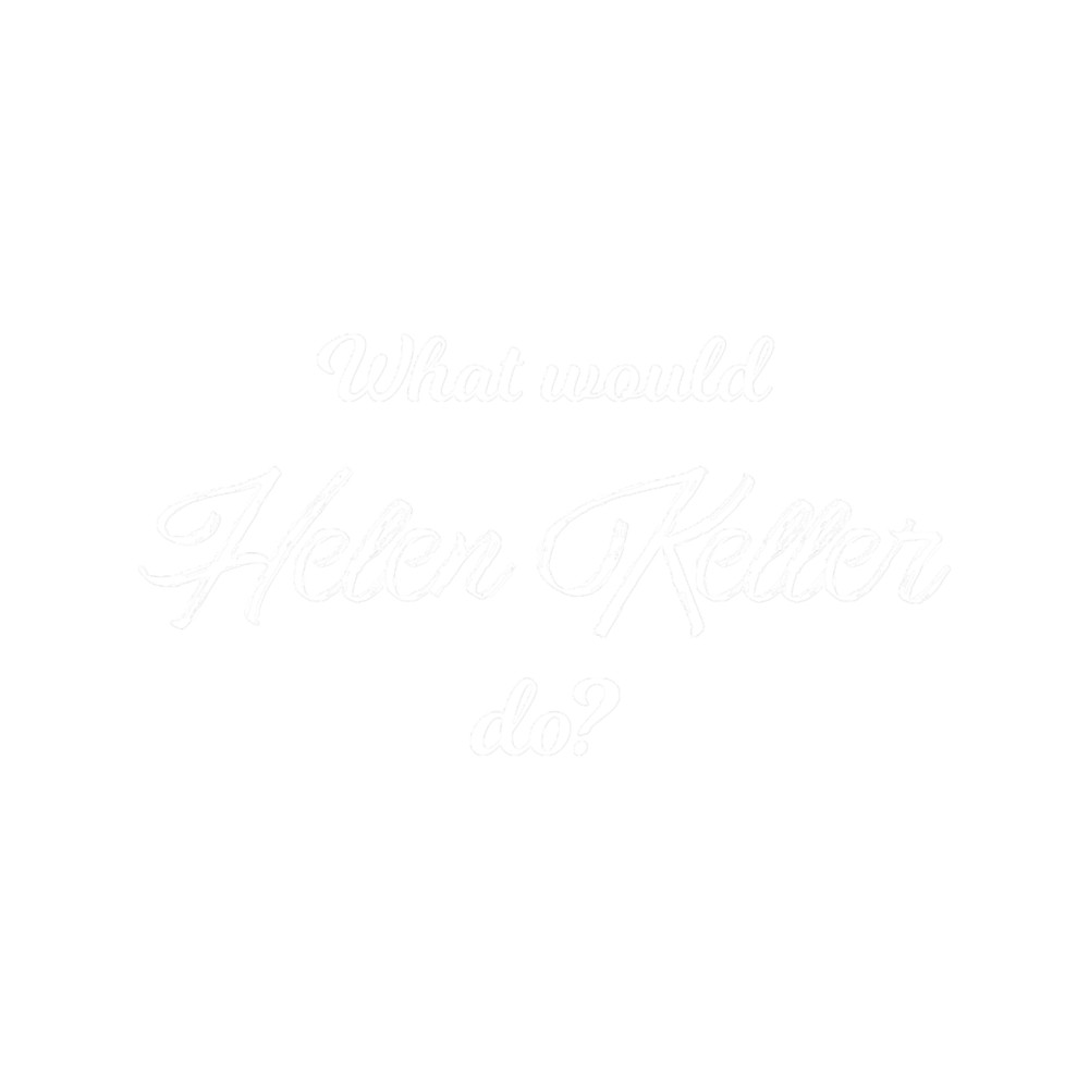What would Helen Keller do(2).png