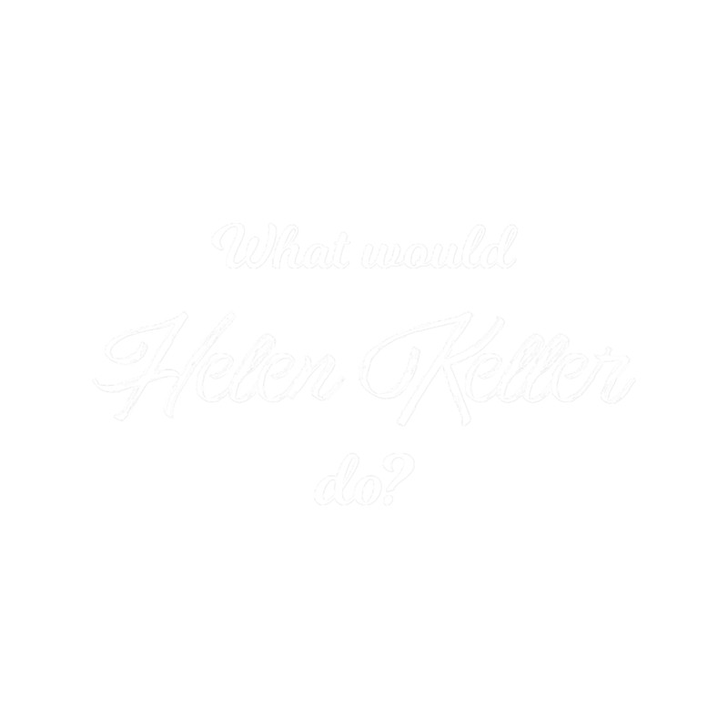 What would Helen Keller do(2).png
