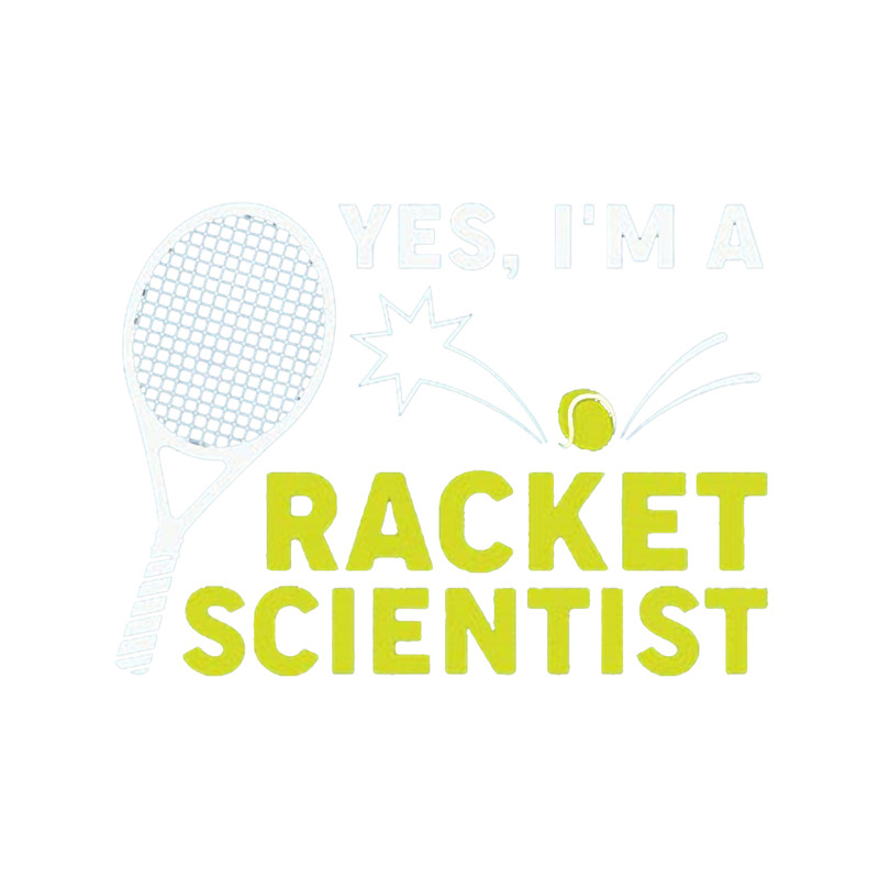 Yes I_m A Racket Scientist , Tennis Player , Game Day , Funny Tennis , Sport.png