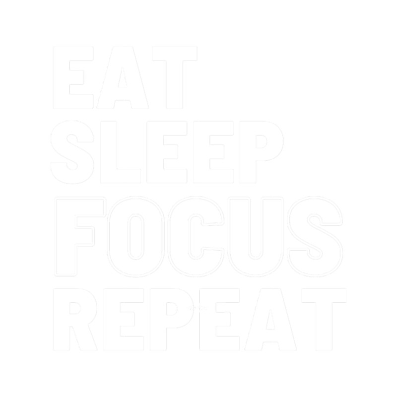 Eat, Sleep, Focus, Repeat.png