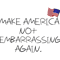 Make America Not Embarrassing Again Anti Trump .png