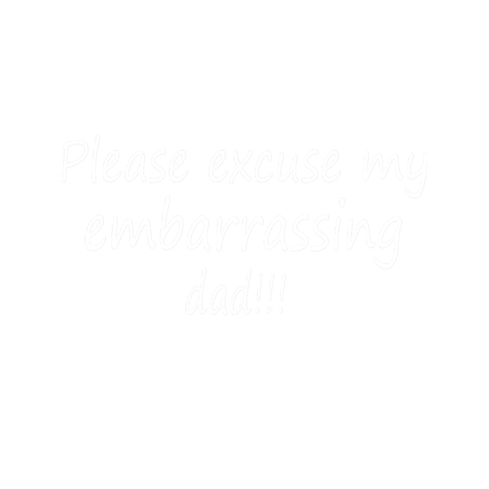 Please excuse my embarrassing dad! Fitted .png