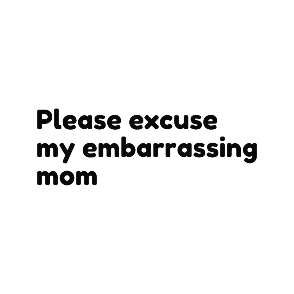 Please excuse my embarrassing mom (2).png