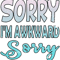 Sorry I_m Awkward Sorry.png