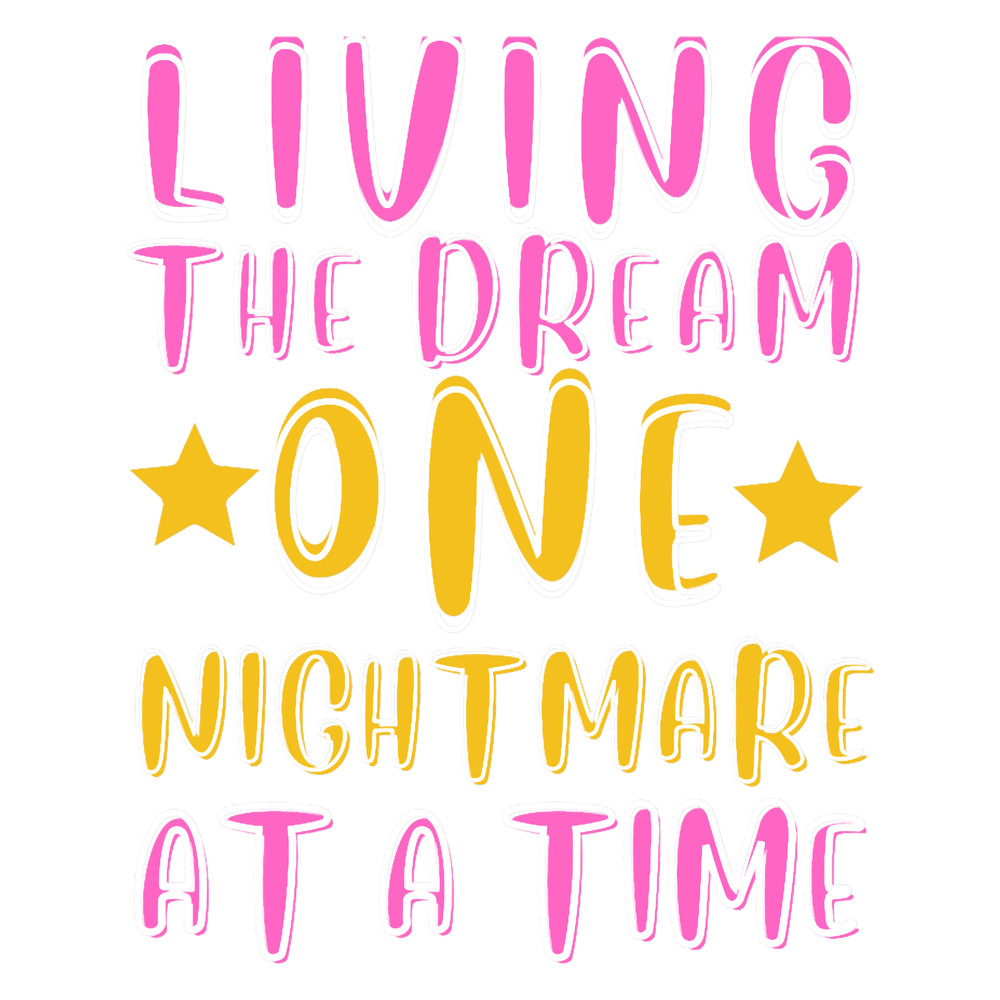 LIVING THE DREAM ONE NIGHTMARE AT A TIME (1).png