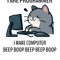 i are programmer, i work beep boop beep beep boop.png