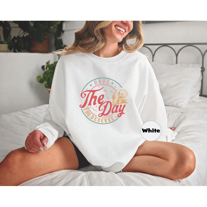 Have The Day You Deserve Sweatshirt Inspirational Hoodie Motivational Outfit Kindness Hoodie Sarcas 0