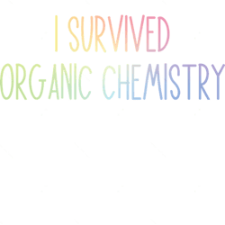 I Survived Organic Chemistryfunny Organic Chemistry Joke