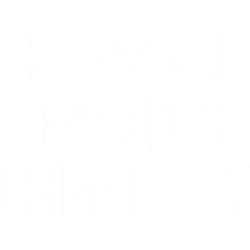 I Survived Organic Chemistry Funny Organic Chemistry Joke (1)