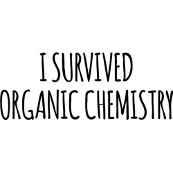 I Survived Organic Chemistry Funny Organic Chemistry Joke Classic