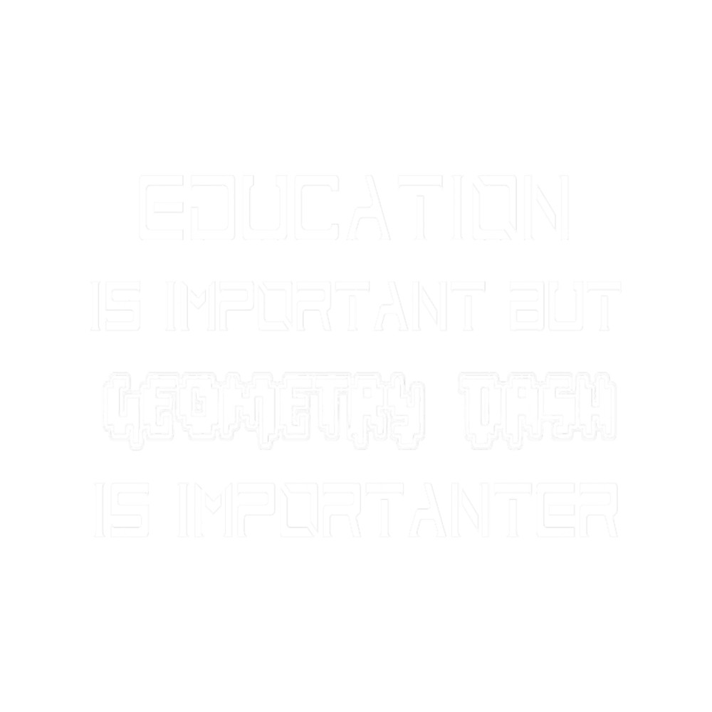 Education Is Important But Geometry Dash Is Importanter .png