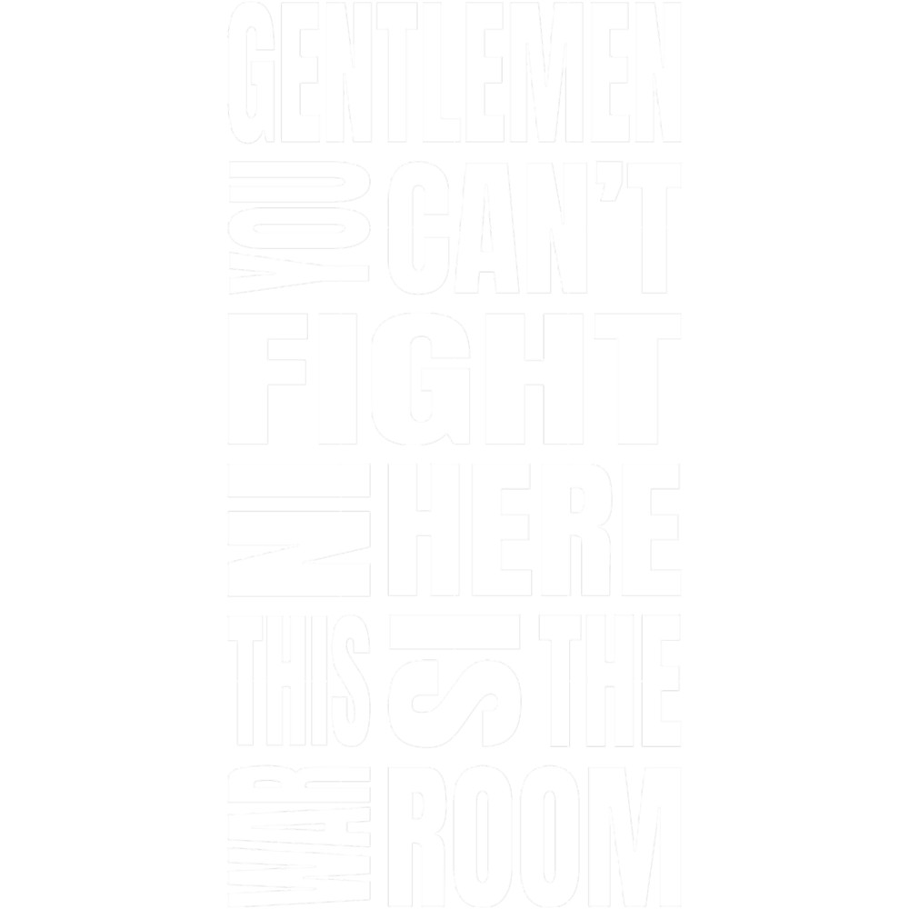 You Can_t Fight In Here This Is The War Room.png