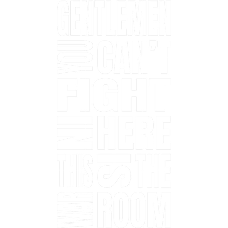 You Can_t Fight In Here This Is The War Room.png