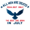 All Men Are Created Equal But Only The Best Are Born In July 1.png