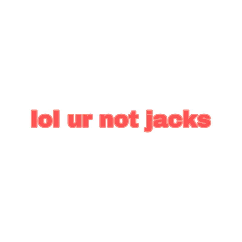 lol ur not jacks .png