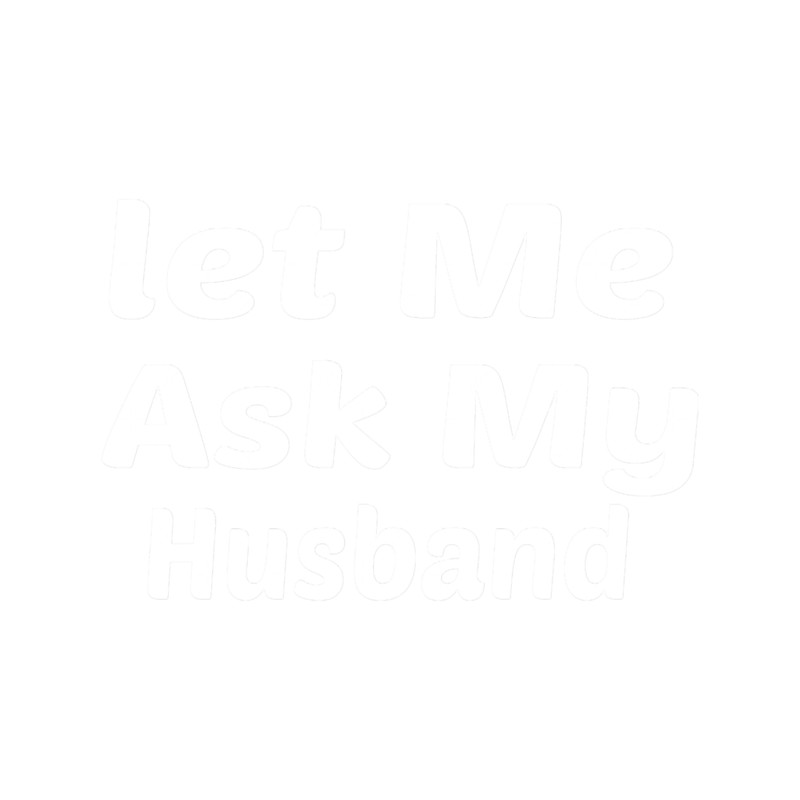 Let Me Ask My Husband Funny.png