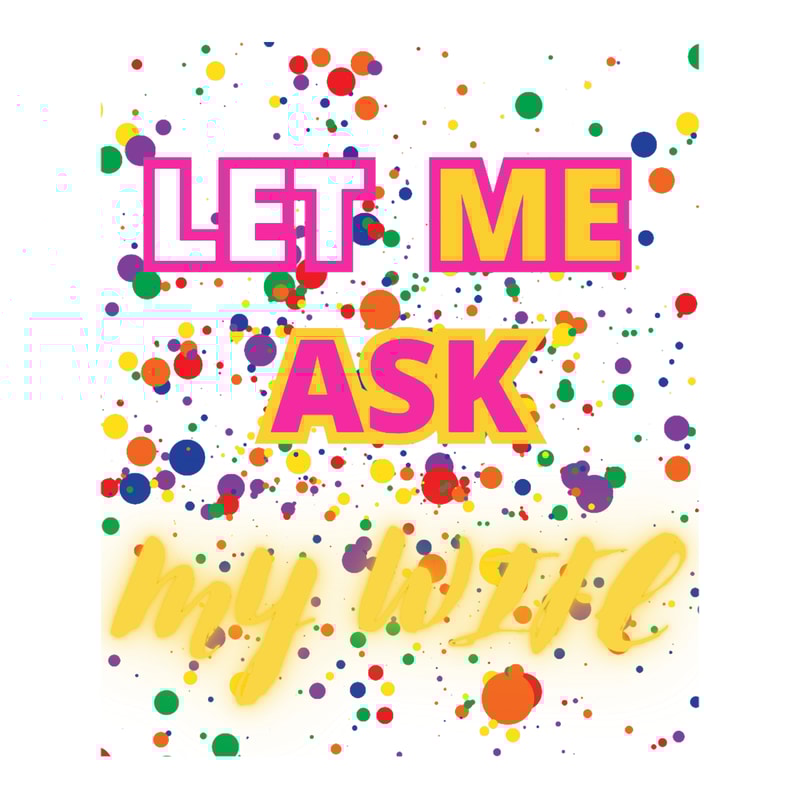 LET ME ASK MY WIFE FUNNY GIFT FOR COUPLES.png