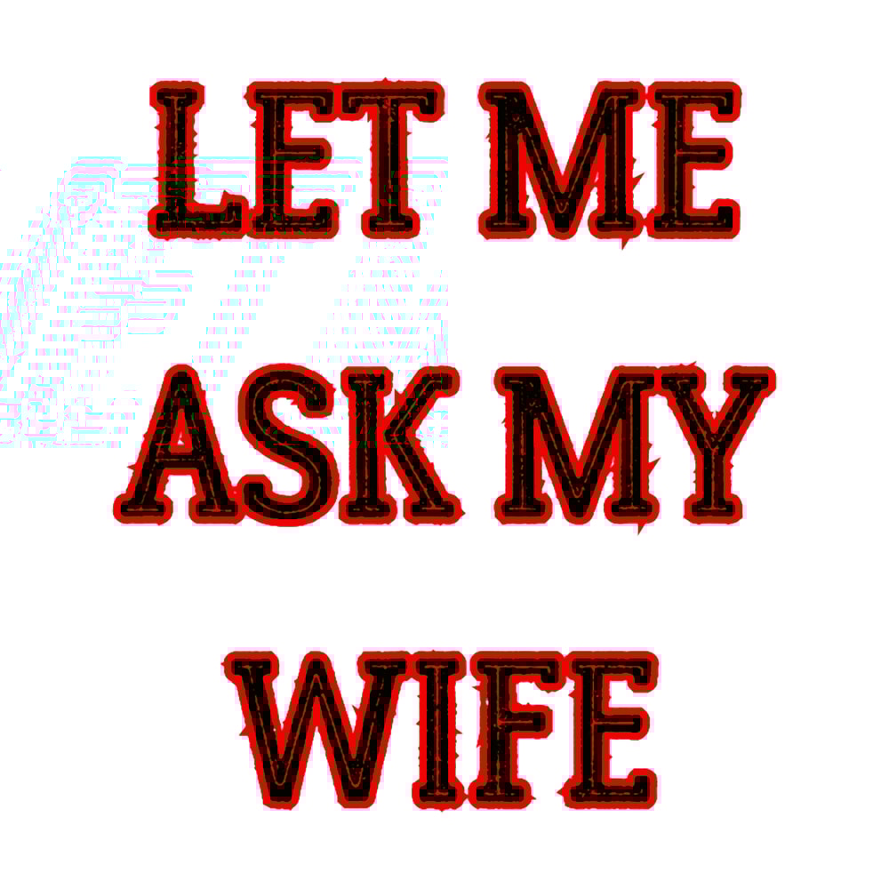 Let Me Ask My Wife Funny Sayings (10).png