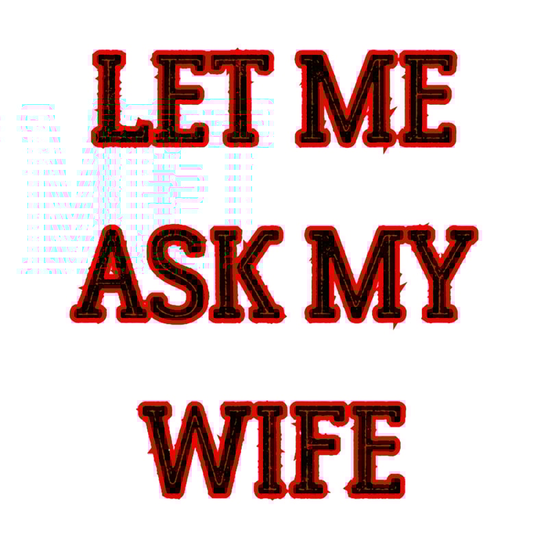 Let Me Ask My Wife Funny Sayings (10).png