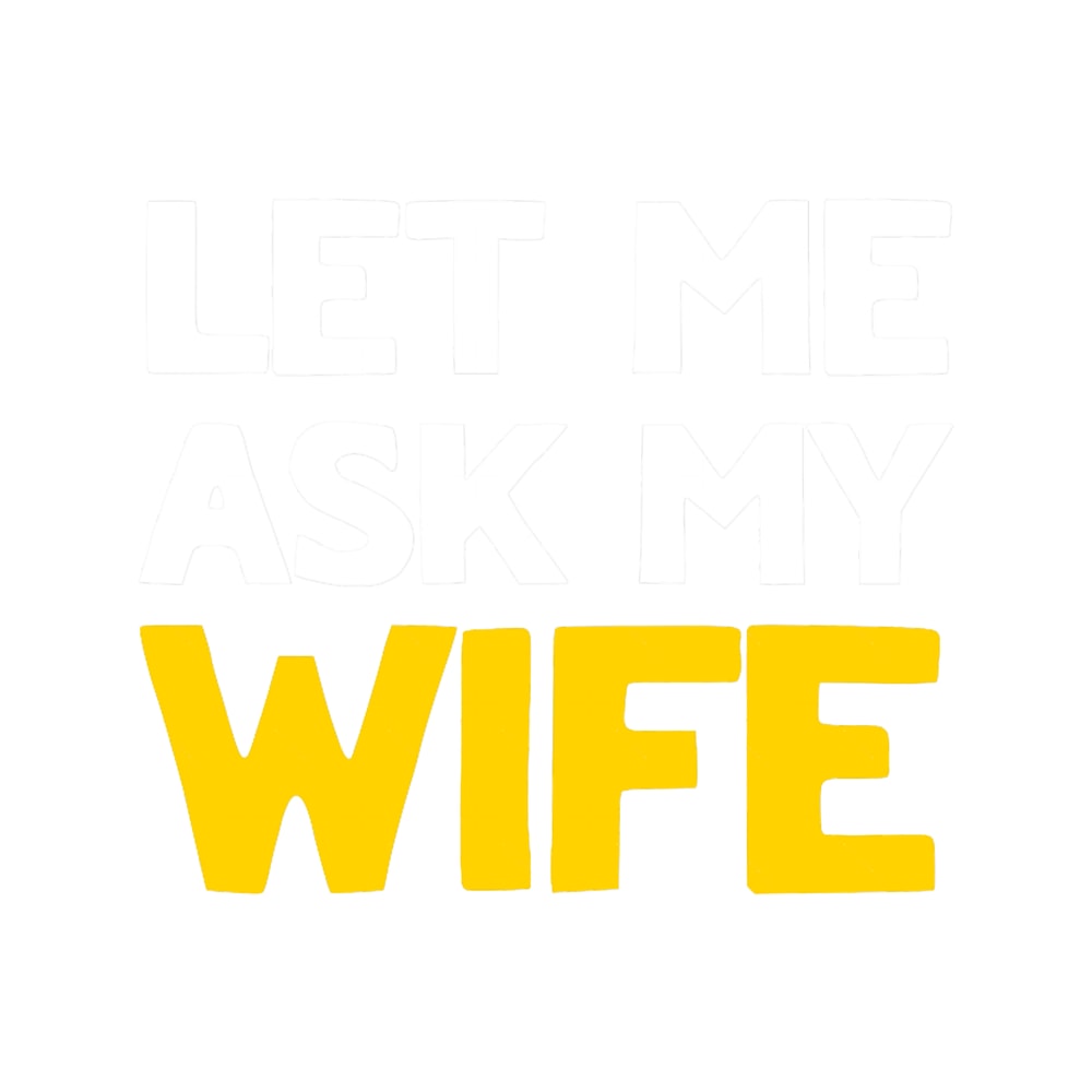 Let Me Ask My Wife Funny Sayings (16).png