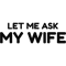 LET ME ASK MY WIFE Shirt.png