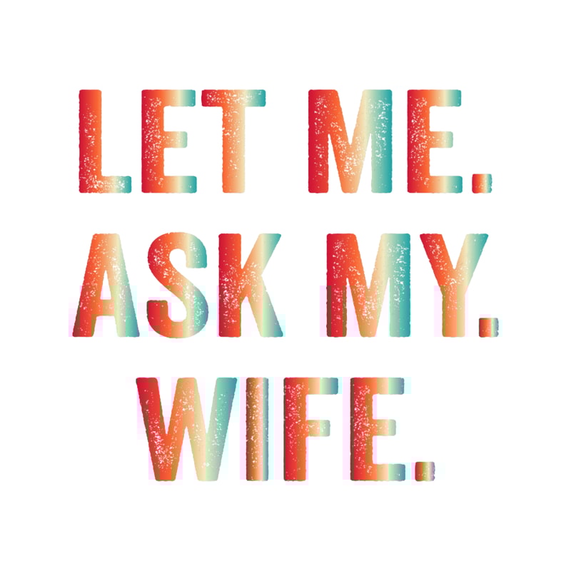 LET ME ASK MY WIFE(1).png