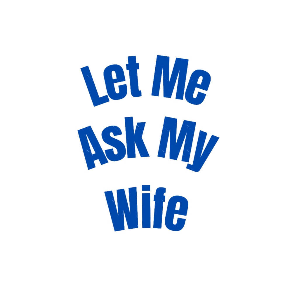 LET ME ASK MY WIFE(6).png