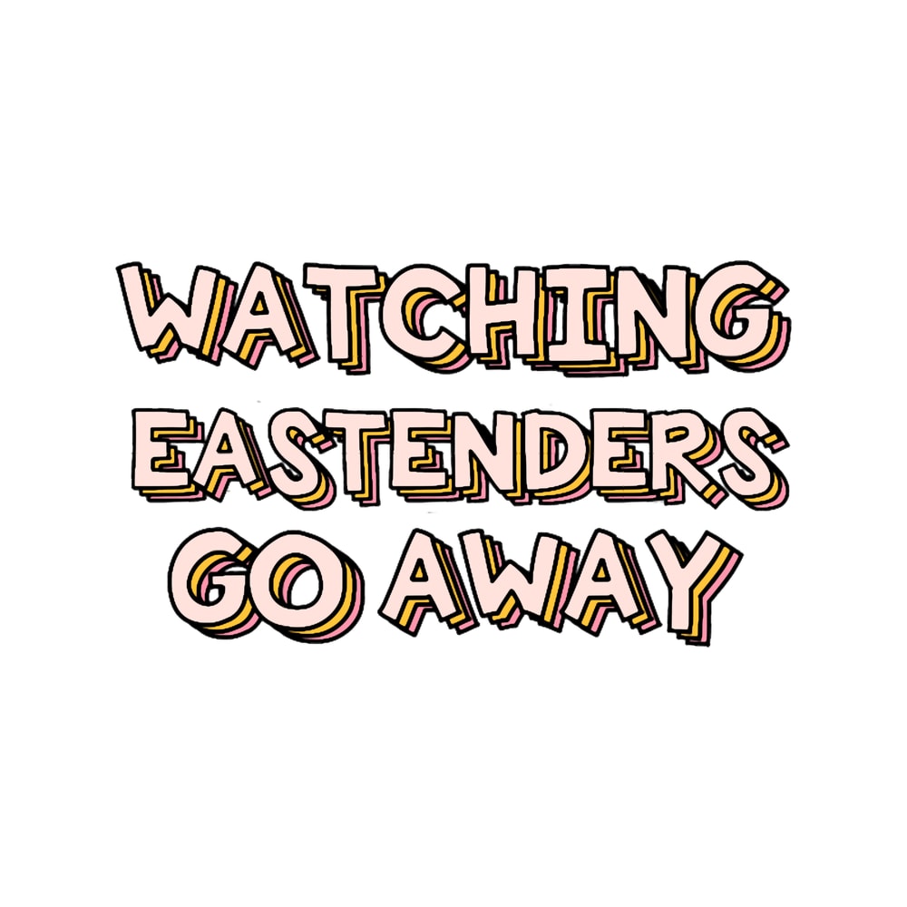 Watching Eastenders Go Away .png